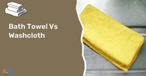 Bath Towel Vs Washcloth-What is the Difference?