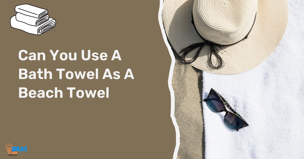 Can You Use A Bath Towel As A Beach Towel