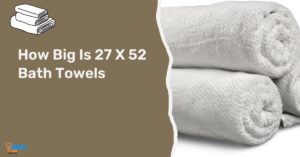 How Big Is 27 X 52 Bath Towels? Explore!