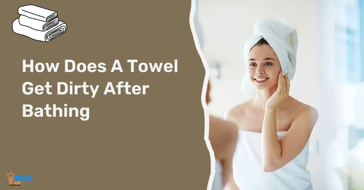 How Does A Towel Get Dirty After Bathing? The Definitive Answer