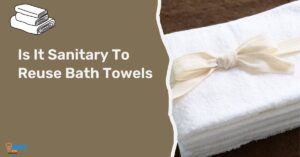 Is it sanitary to reuse bath towels? A guide for the curious mind