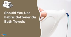 Should You Use Fabric Softener On Bath Towels: Pro Tips