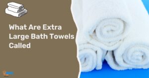 What Are Extra Large Bath Towels Called: 6 Things To Know