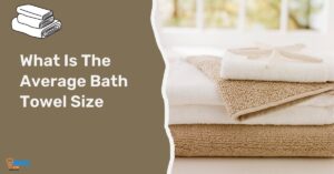 What Is The Average Bath Towel Size: Everything Find Out Here