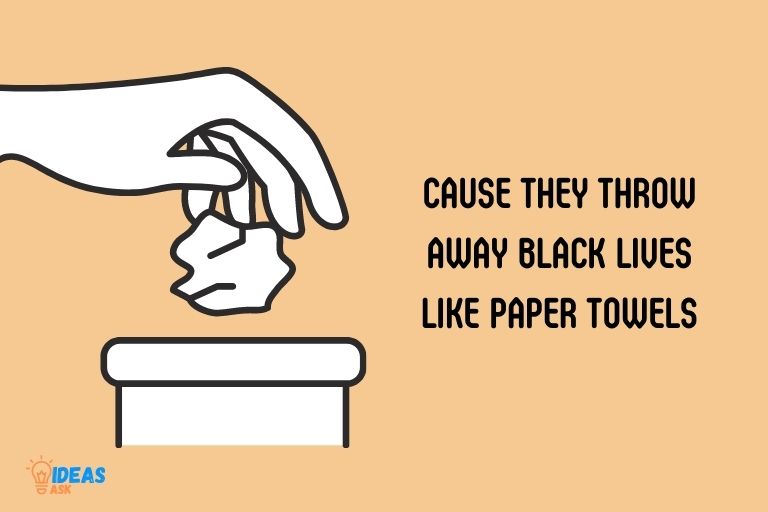 Cause They Throw Away Black Lives Like Paper Towels