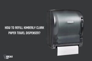 How to Refill Kimberly Clark Paper Towel Dispenser? 8 Steps!