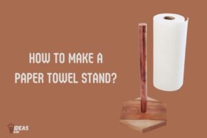 How to Make a Paper Towel Stand? 10 Steps!