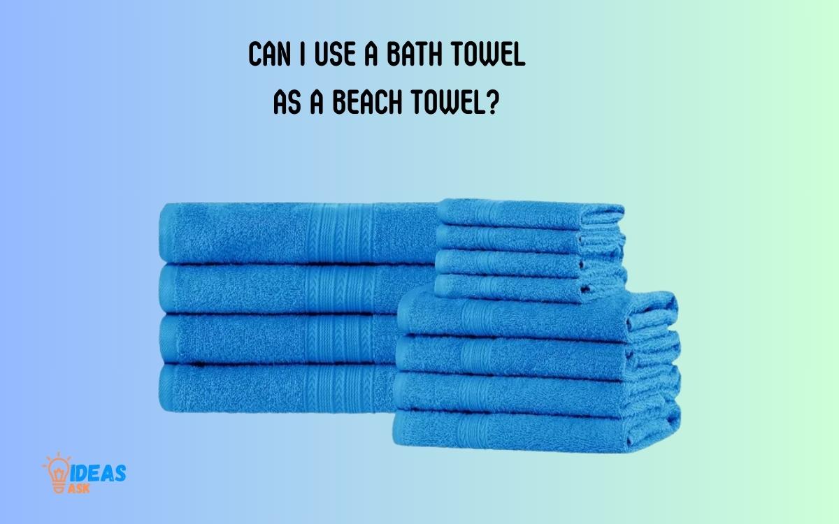 Can I Use a Bath Towel as a Beach Towel