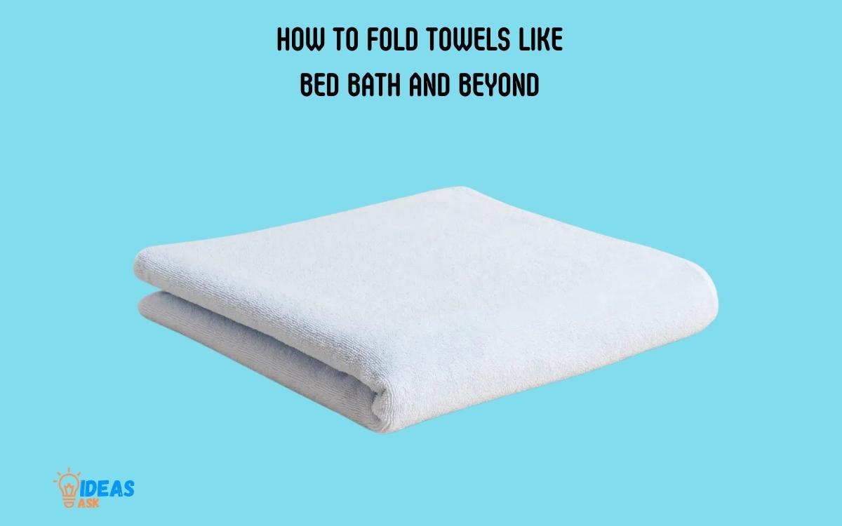 How to Fold Towels Like Bed Bath and Beyond