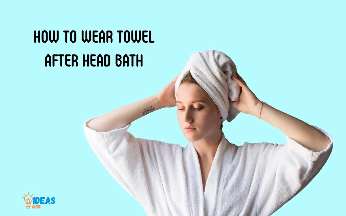 How to Wear Towel After Head Bath