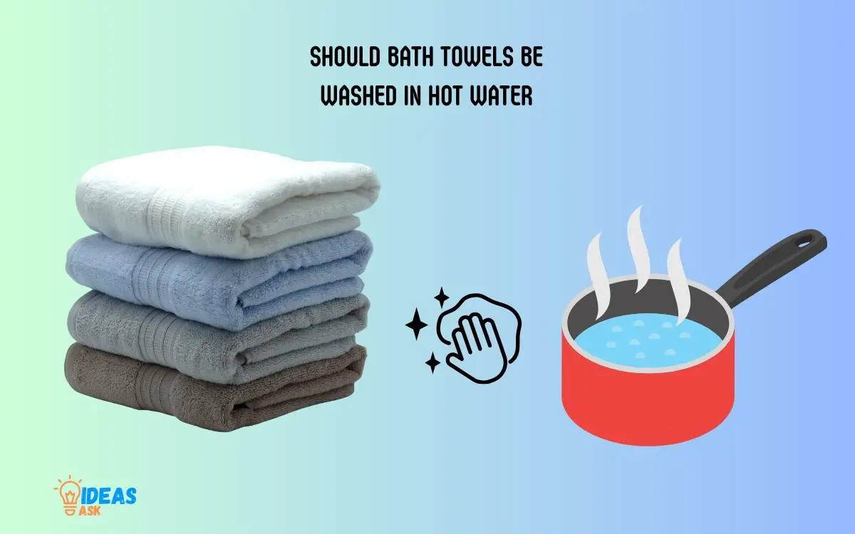 Should Bath Towels Be Washed In Hot Water? Yes!