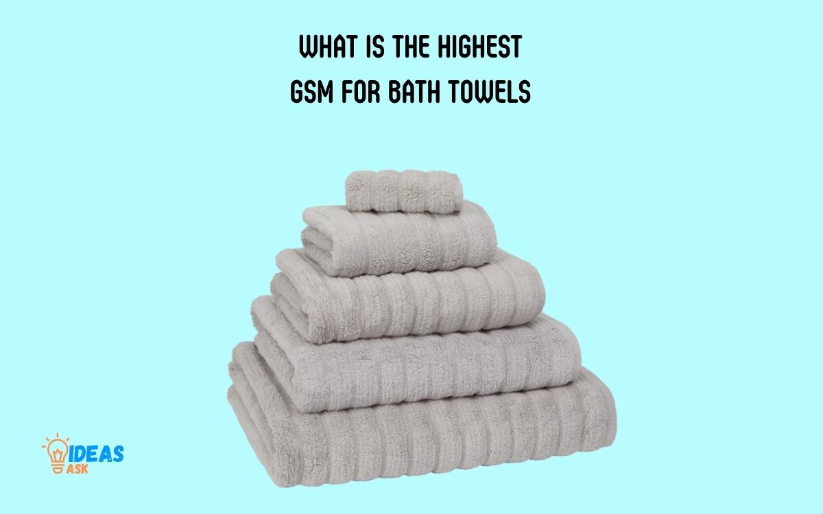 What Is the Highest Gsm for Bath Towels
