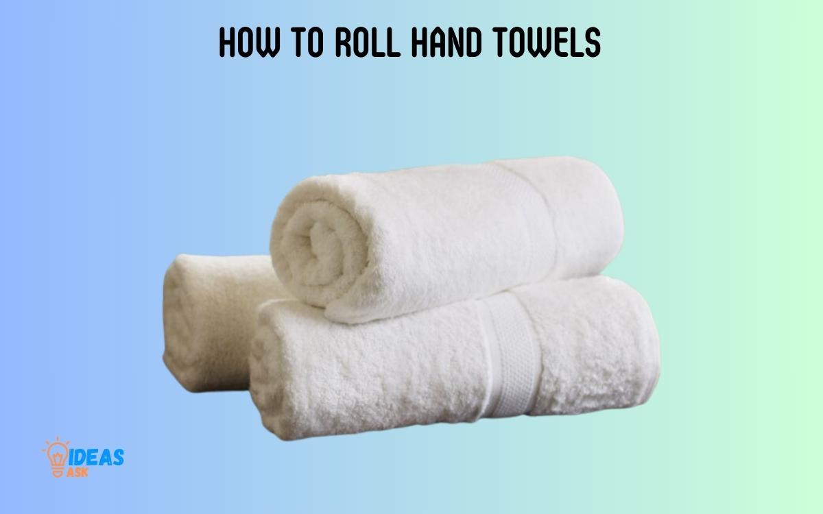 How To Roll Hand Towels? 4 Easy Steps!